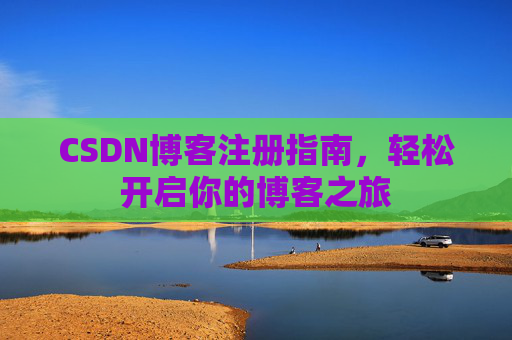 CSDN博客注册指南，轻松开启你的博客之旅